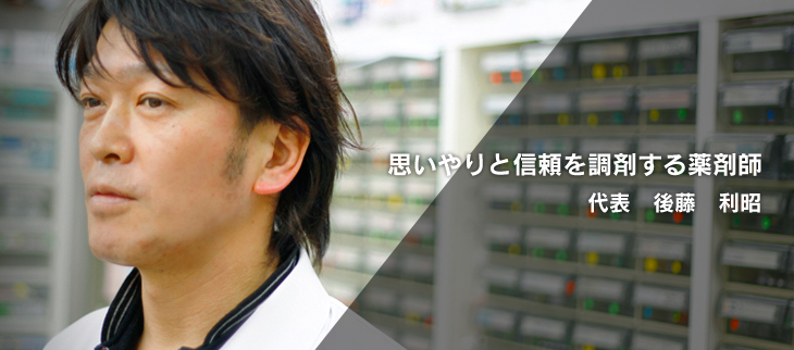 思いやりと信頼を調剤する薬剤師　代表　後藤　利昭